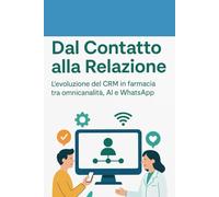 Dal Contatto alla Relazione: L’evoluzione del CRM in farmacia tra omnicanalità, AI e WhatsApp