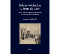 Dal diritto della salute al diritto alla salute. Storia, istituzioni, problemi della sanità in Italia tra Otto e Novecento (I libri di Viella)