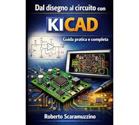 Dal disegno al circuito con KiCad: Guida pratica e completa (Elettronica. Manuali e Laboratori)