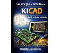 Dal disegno al circuito con KiCad: Guida pratica e completa (Elettronica. Manuali e Laboratori)