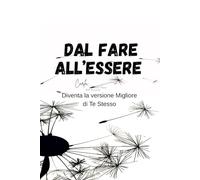 DAL FARE ALL'ESSERE: Come diventare la versione migliore di te stesso (Dal Fare All’Essere Collection)
