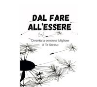 DAL FARE ALL'ESSERE: Come diventare la versione migliore di te stesso (Dal Fare All’Essere Collection)