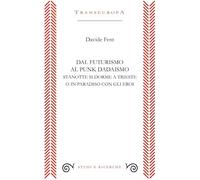 Dal Futurismo al Punk Dadaismo. Stasera si dorme a Trieste o in Paradiso con gli eroi (Studi e ricerche)