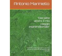 “Dal latte all’oro: il mio viaggio imprenditoriale”: Intuizioni, sfide e rinascite :il racconto di una vita dedicata all'impresa e alla famiglia