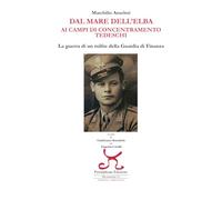 Dal mare dell'Elba ai campi di concentramento tedeschi. La guerra di un milite della Guardia di finanza (Elba sconosciuta. Narrativa)