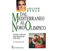 Dal Mediterraneo al Nord Olimpico. Articoli e conferenze nella Mitteleuropa (1920-1945) (Opere di Julius Evola)