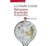 Dal mostro al principe. Alle origini di Roma (Storia e società)