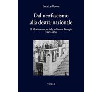 Dal neofascismo alla destra nazionale. Il Movimento sociale italiano a Perugia (1947-1976) (I libri di Viella)
