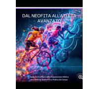 DAL NEOFITA ALL'ATLETA AVANZATO: LE NUOVE FRONTIERE DELLA PREPARAZIONE ATLETICA - TRA EVIDENZA SCIENTIFICA E PRATICA DA CAMPO