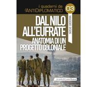 Dal Nilo all'Eufrate. Anatomia di un progetto coloniale (I quaderni de L'AntiDiplomatico)