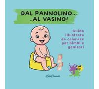 dal pannolino ..al vasino: guida illustrata da colorare per bambini e genitori