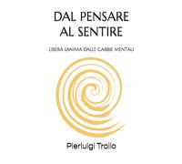 DAL PENSARE AL SENTIRE: LIBERA L'ANIMA DALLE GABBIE MENTALI