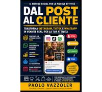 Dal post al cliente: Come trasformare Instagram, TikTok e WhatsApp in vendite reali per le piccole attività (Il Metodo Social per chi vuole crescere)