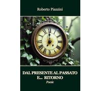 Dal presente al passato e... ritorno. Poesie