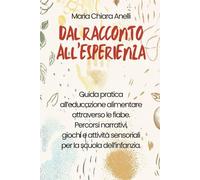 Dal Racconto all’Esperienza: Guida pratica all’educazione alimentare attraverso le fiabe. Percorsi narrativi, giochi e attività sensoriali per la scuola dell’infanzia.