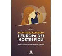 Dal retaggio all'impegno: l'Europa dei nostri figli. Atti del XI Convegno dell'Institut Iliade del 6 aprile 2024 (Bastian contrari)