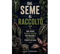 Dal seme al raccolto: Una guida passo passo per iniziare a coltivare piante in casa