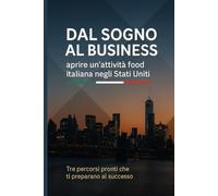 DAL SOGNO AL BUSINESS: COME APRIRE UN'ATTIVITA' FOOD ITALIANA IN AMERICA (Investire in Usa)