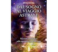 Dal sogno al viaggio astrale. Racconti e rivelazioni sulle esperienze fuori al corpo (Energie)
