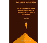 Dal sogno all’impresa - La guida pratica per aprire e gestire un ristorante o pub di successo: 2 edizione