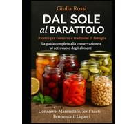 DAL SOLE al BARATTOLO: Ricette per conserve e tradizioni di famiglia - La guida completa alla conservazione e al sottovuoto degli alimenti.