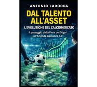 Dal Talento all'Asset: L'evoluzione del Calciomercato: Il passaggio dalla Fiera dei Sogni all'Azienda Calcistica 4.0
