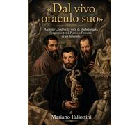 «Dal vivo oraculo suo»: Ascanio Condivi: la voce di Michelangelo, l'impegno per il Piceno e l'eredità di un biografo.