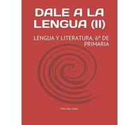 DALE A LA LENGUA (II): LENGUA Y LITERATURA. 6º DE PRIMARIA