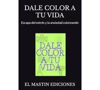 DALE COLOR A TU VIDA: Escapa del estrés y la ansiedad coloreando