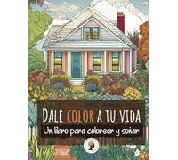 DALE COLOR A TU VIDA: Un libro para colorear y soñar