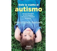 Dale la vuelta al autismo: Una guía para padres de niños pequeños con síntomas tempranos de autismo (Urano Crianza y Educación)