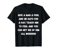 Dale un Pescado a un Hombre, y Come por un día. Enséñale a Pescar Camiseta