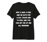 Dale un Pescado a un Hombre, y Come por un día. Enséñale a Pescar Camiseta Premium
