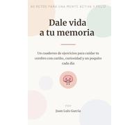 Dale vida a tu memoria: 60 retos para una mente activa y feliz