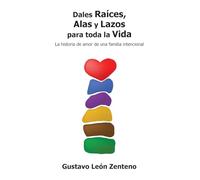 Dales Raíces, Alas y Lazos para Toda la Vida: La Historia de Amor de una Familia Intencional