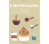 Dalgona coffee - Ricettario da scrivere: le mie ricette personalizzate di cappuccino sottosopra - Caffè cremoso vegan o no