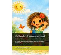 Dalia e le piccole cose verdi: Le buone abitudini per amare la Terra, raccontate ai più piccoli
