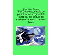 “Dall’Ottocento, secolo del patriottismo risorgimentale europeo, alla caduta del Fascismo in Italia” Giovanni Teresi (La community di ilmiolibro.it)