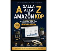 DALLA A ALLA Z DI AMAZON KDP: La guida completa per scrivere, pubblicare e promuovere libri in self publishing