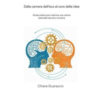 Dalla camera dell’eco al coro delle idee: Guida pratica per costruire una cultura aziendale davvero inclusiva
