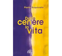 Dalla cenere la vita. Un percorso di consapevolezza (Scintille dello Spirito)