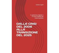 DALLA CRISI DEL 2008 ALLA TRANSIZIONE DEL 2025: Il capitalismo digitale e le nuove fragilità del sistema globale
