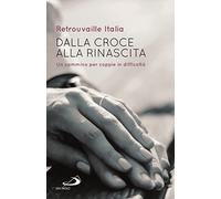 Dalla croce alla rinascita. Un cammino per coppie in difficoltà (Progetto famiglia)