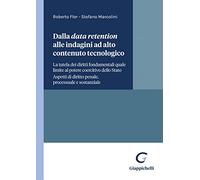 Dalla data retention alle indagini ad alto contenuto tecnologico. La tutela dei diritti fondamentali quale limite al potere coercitivo dello Stato. Aspetti di diritto penale processuale e sostanziale