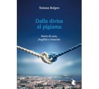 Dalla divisa al pigiama. Storie di cura, fragilità e rinascita. Ediz. integrale (Storie sottopelle)