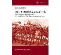 «Dalla fabbrica alla città». Conflitto sociale e sindacato alla Cucirini Cantoni Coats di Lucca (1945-1972) (Storie e comunità)