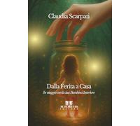 Dalla Ferita a Casa: In viaggio con la tua Bambina Interiore