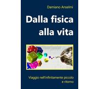 Dalla fisica alla vita: Viaggio nell'infinitamente piccolo e ritorno: 2 (Scienza E Futuro)