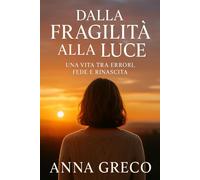 Dalla Fragilità alla Luce: Una Vita tra Errori, Fede e Rinascita