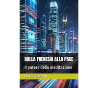 DALLA FRENESIA ALLA PACE: Il potere della meditazione (AUTOBIOGRAFIA)